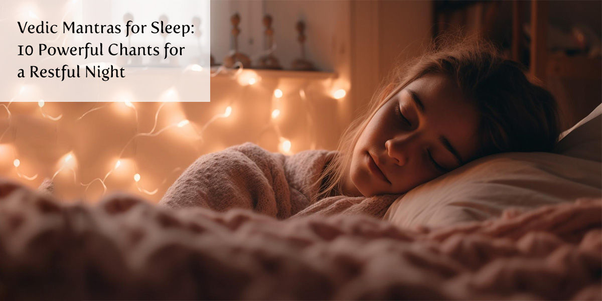 Vedic Mantras for Sleep: 10 Powerful Chants for a Restful Night