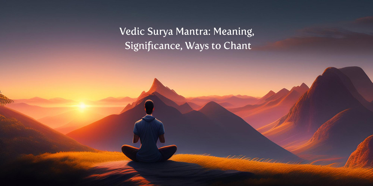 Vedic Surya Mantra: Meaning, Significance, Ways to Chant