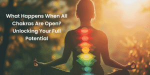 What Happens When All Chakras Are Open