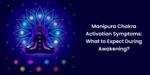 Manipura Chakra Activation Symptoms