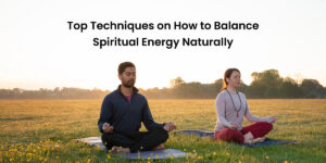 How to Balance Spiritual Energy Naturally