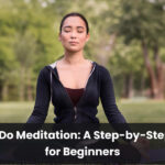 How to Do Meditation: A Step-by-Step Guide for Beginners