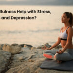 How Does Mindfulness Help with Stress, Anxiety, and Depression?