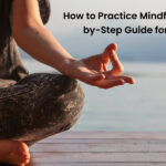 How to Practice Mindfulness: A Step-by-Step Guide for Beginners