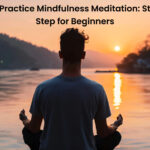 How to Practice Mindfulness Meditation: Step-by-Step for Beginners