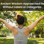 How Ancient Wisdom Approached Health Without Labels or Categories