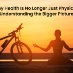 Why Health Is No Longer Just Physical: Understanding the Bigger Picture