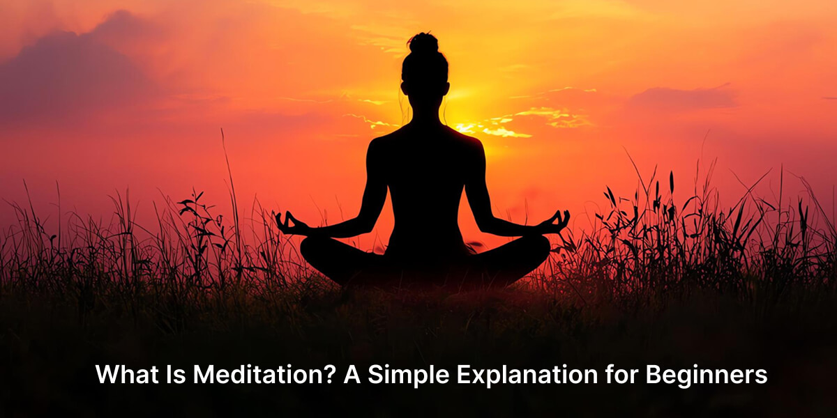 What Is Meditation A Simple Explanation for Beginners