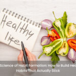 The Science of Habit Formation: How to Build Healthy Habits That Actually Stick