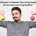 Healthspan vs Lifespan: Why Living Longer Is Not the Same as Living Healthier