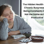 The Hidden Health Cost of Chronic Busyness: Why Being Constantly Busy Is Not the Same as Being Productive